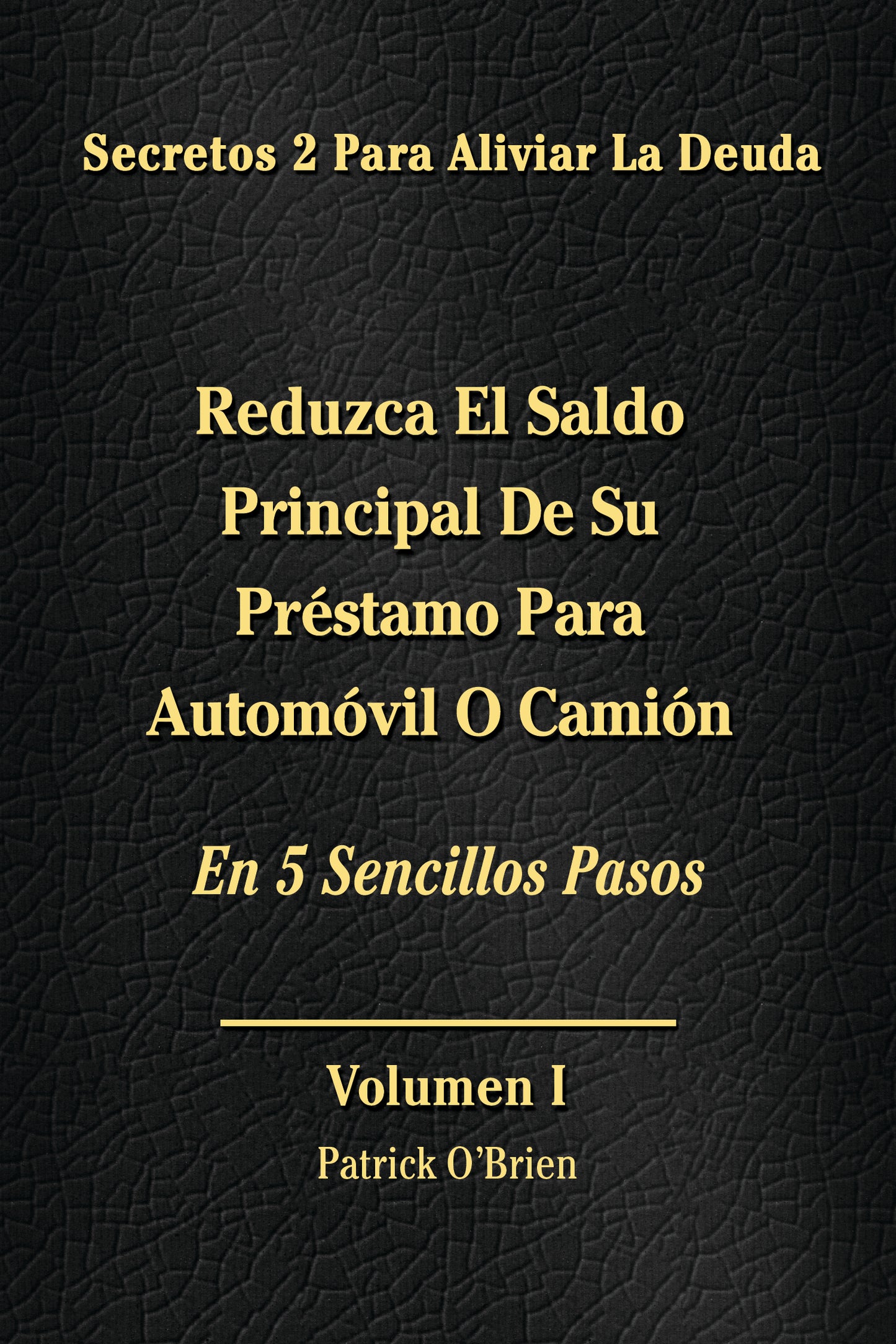 Secretos Para El Alivio De La Deuda Volumen I: Reduzca El Saldo Principal De Su Préstamo Parara Automóvil O Camión