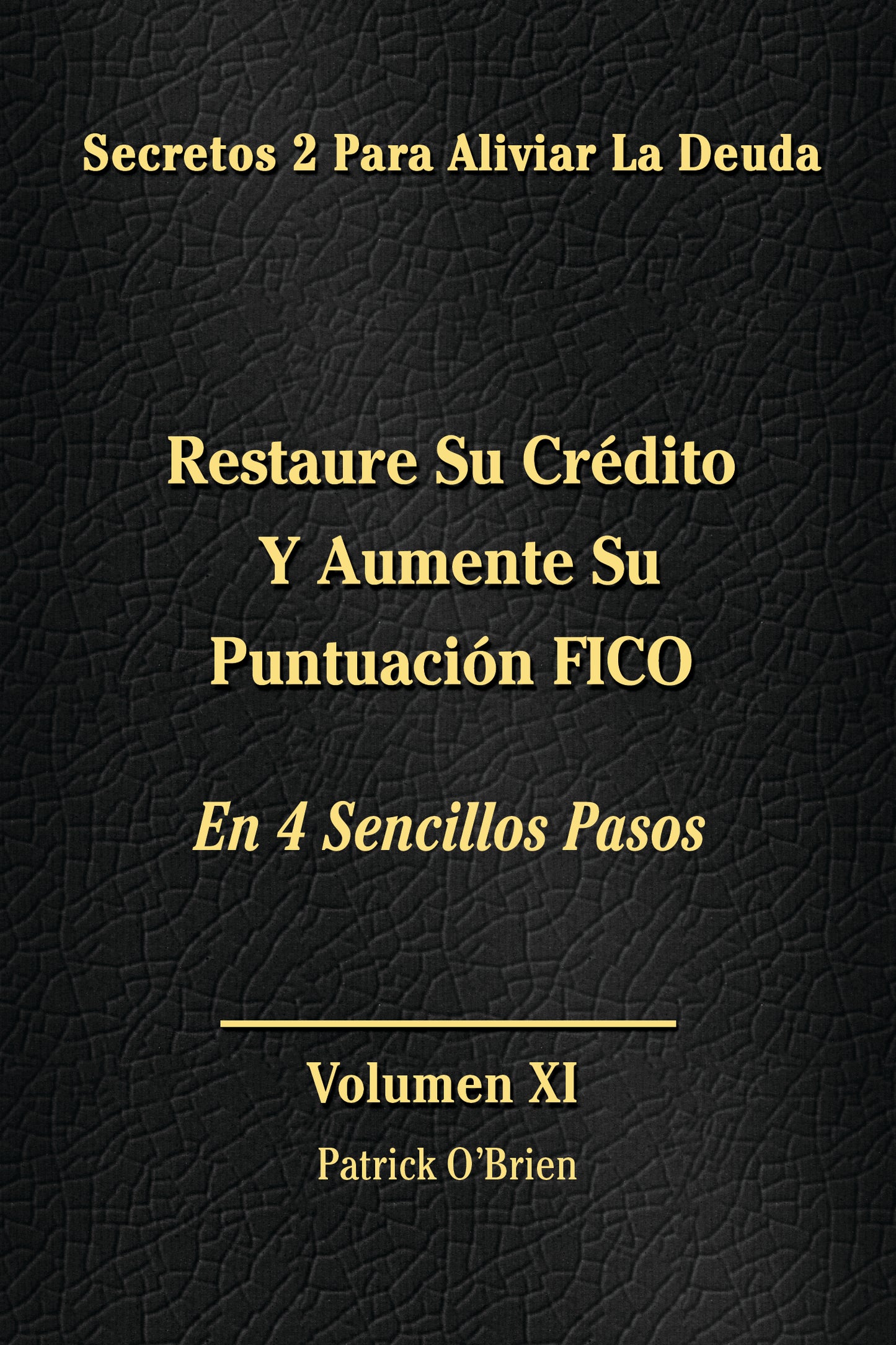 Secretos Para El Alivio De La Deuda Volumen XI: Restaura Tu Crédito Y Aumenta Tu Puntaje FICO En 4 Sencillos Pasos