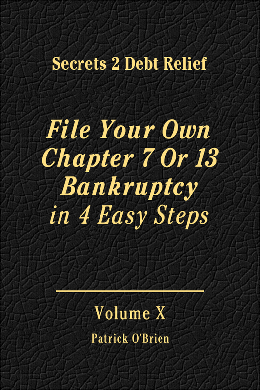 Secrets 2 Debt Relief Volume X: File Your Own Chapter 7 or 13 Bankruptcy in 4 Easy Steps