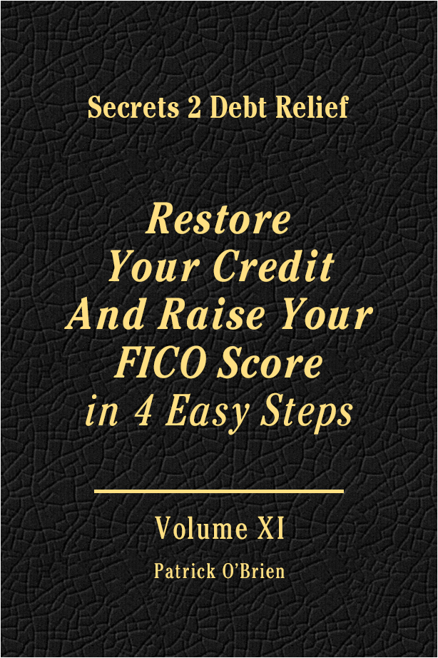 Secrets 2 Debt Relief Volume XI: Restore Your Credit and Raise Your FICO Score in 4 Easy Steps