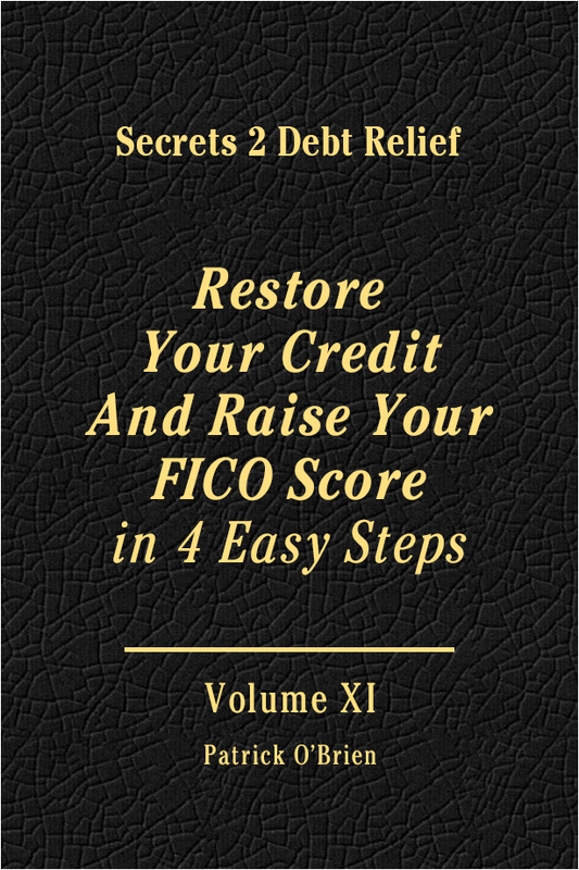 Secrets 2 Debt Relief Volume XI: Restore Your Credit and Raise Your FICO Score in 4 Easy Steps