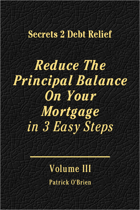 Secrets 2 Debt Relief Volume 3: Reduce The Principal Balance on Your Mortgage in 3 Easy Steps