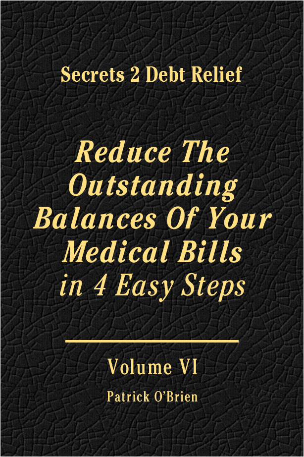 Secrets 2 Debt Relief Volume 6: Reduce The Outstanding Balances of Your Medical Bills in 4 Easy Steps