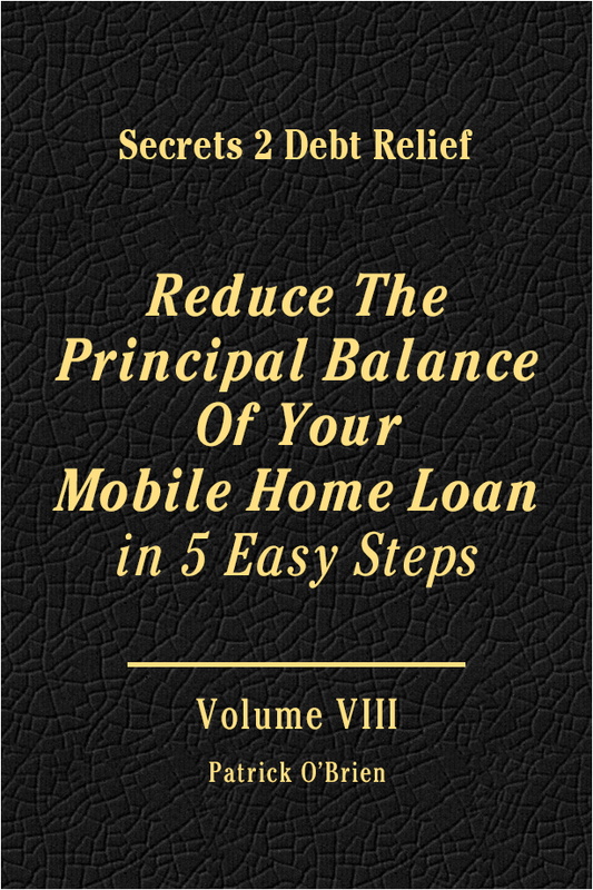 Secrets 2 Debt Relief Volume 8: Reduce The Principal Balance Of Your Mobile Home Loan in 5 Easy Steps