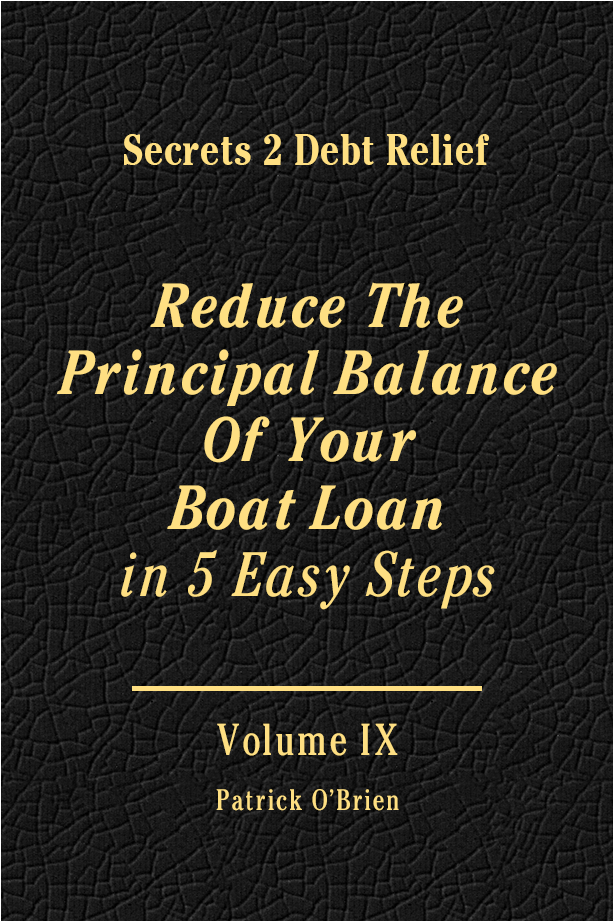 Secrets 2 Debt Relief Volume 9: Reduce The Principal Balance Of Your Boat Loan in 5 Easy Steps