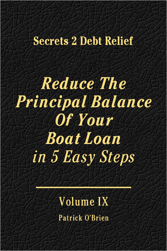 Secrets 2 Debt Relief Volume 9: Reduce The Principal Balance Of Your Boat Loan in 5 Easy Steps