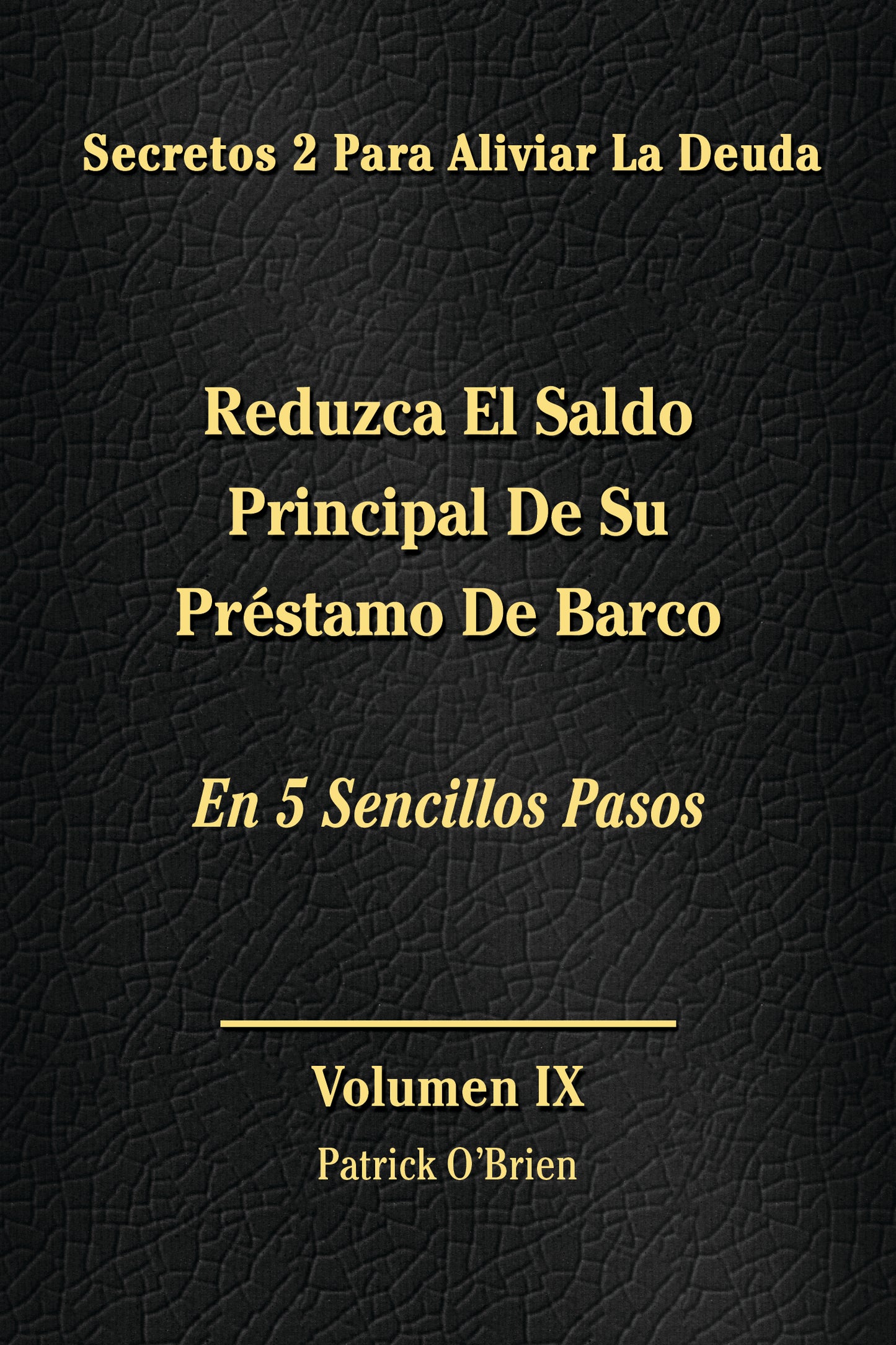 Secretos Para El Alivio De La Deuda Volumen IX: Reduce El Saldo Principal De Tu Préstamo Para Barco En 5 Sencillos Pasos